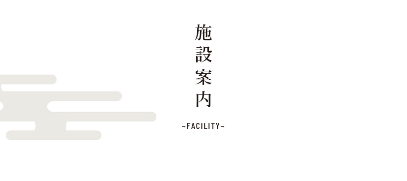 施設案内 ~FACILITY~